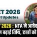 CUET 2026 : NTA ने आवेदन की अंतिम बढ़ाई तिथि, छात्रों को राहत