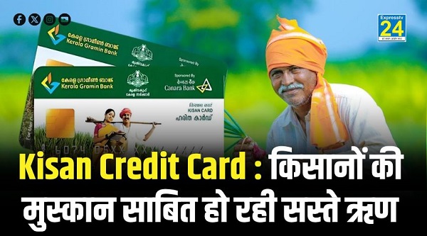 Kisan Credit Card : किसानों की मुस्कान साबित हो रही सस्ते ऋण