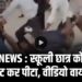 CRIME NEWS : स्कूली छात्र को घसीट-घसीट कर पीटा, वीडियो वायरल