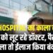 MR Hospital का काला सच!, मरीज को लूट रहे डॉक्टर, पैसे नहीं मिला तो ईलाज किया बंद...