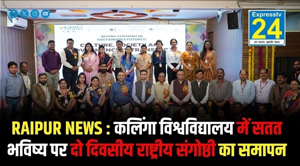RAIPUR NEWS : कलिंगा विश्वविद्यालय में सतत भविष्य पर दो दिवसीय राष्ट्रीय संगोष्ठी का समापन