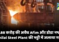 7.88 करोड़ की अवैध Afim और डोडा नष्ट, Bhilai Steel Plant की भट्टी में जलाया गया