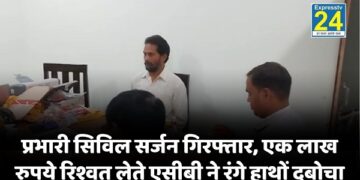 प्रभारी सिविल सर्जन गिरफ्तार, एक लाख रुपये रिश्वत लेते एसीबी ने रंगे हाथों दबोचा